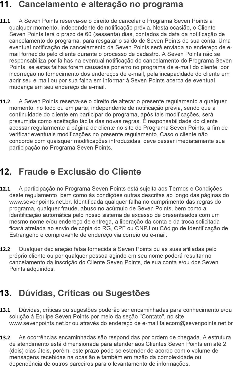 Uma eventual notificação de cancelamento da Seven Points será enviada ao endereço de e- mail fornecido pelo cliente durante o processo de cadastro.