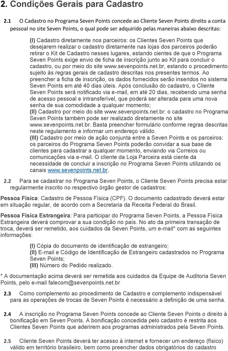 nos parceiros: os Clientes Seven Points que desejarem realizar o cadastro diretamente nas lojas dos parceiros poderão retirar o Kit de Cadastro nesses lugares, estando cientes de que o Programa Seven