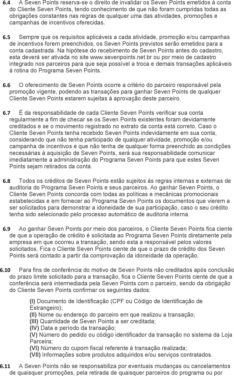 5 Sempre que os requisitos aplicáveis a cada atividade, promoção e/ou campanhas de incentivos forem preenchidos, os Seven Points previstos serão emetidos para a conta cadastrada.