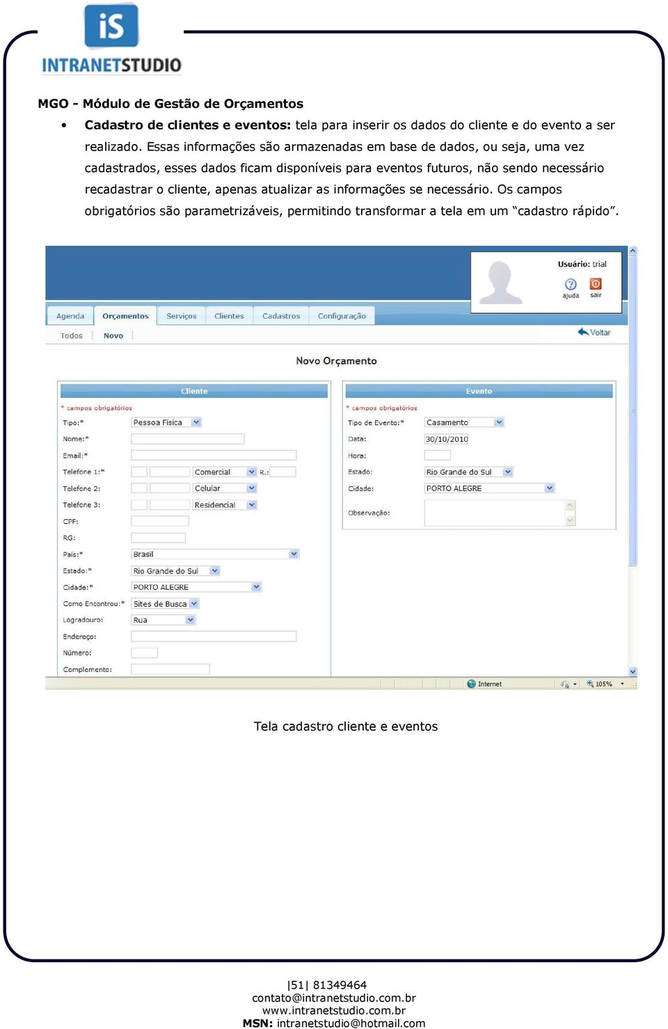 Essas informações são armazenadas em base de dados, ou seja, uma vez cadastrados, esses dados ficam disponíveis para