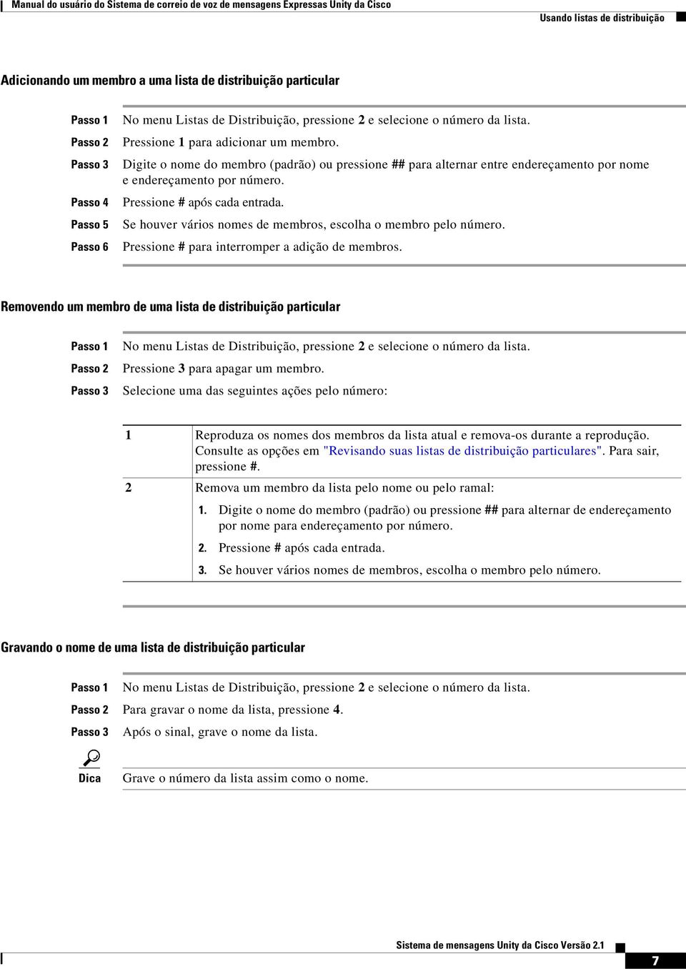 Digite o nome do membro (padrão) ou pressione ## para alternar entre endereçamento por nome e endereçamento por número. Pressione # após cada entrada.