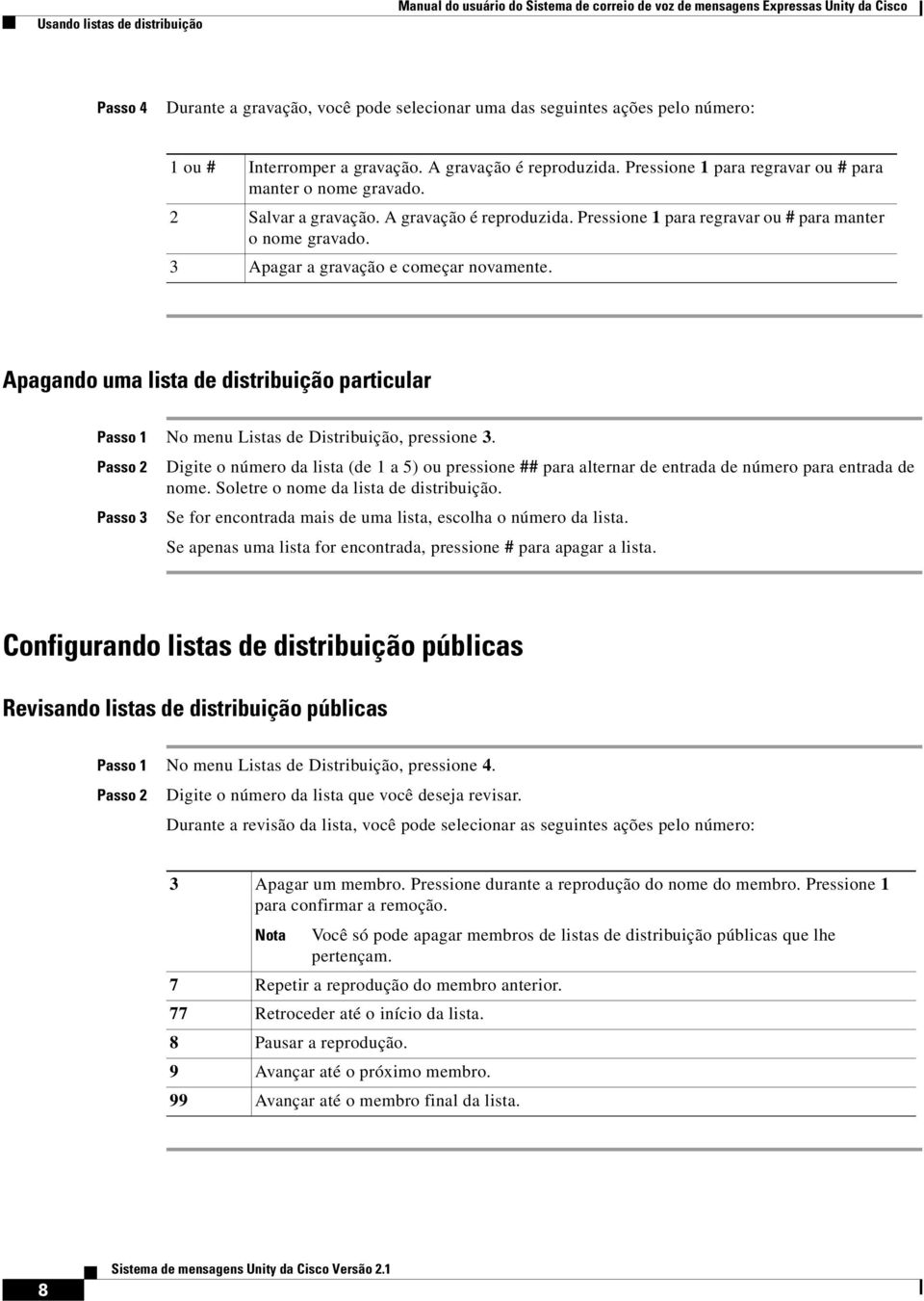 Apagando uma lista de distribuição particular No menu Listas de Distribuição, pressione 3. Digite o número da lista (de 1 a 5) ou pressione ## para alternar de entrada de número para entrada de nome.