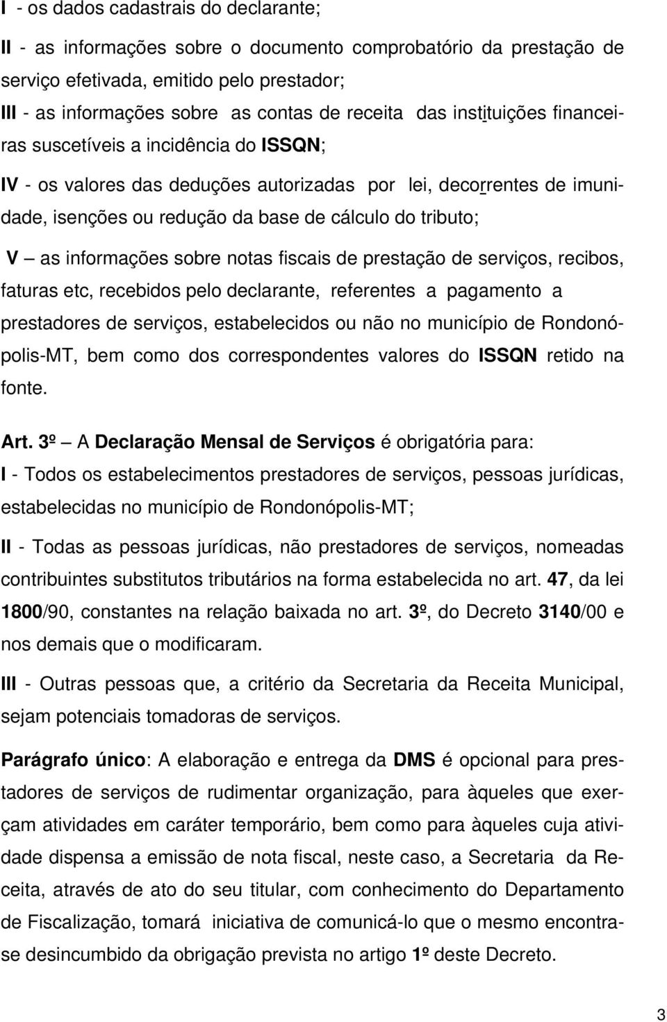 informações sobre notas fiscais de prestação de serviços, recibos, faturas etc, recebidos pelo declarante, referentes a pagamento a prestadores de serviços, estabelecidos ou não no município de