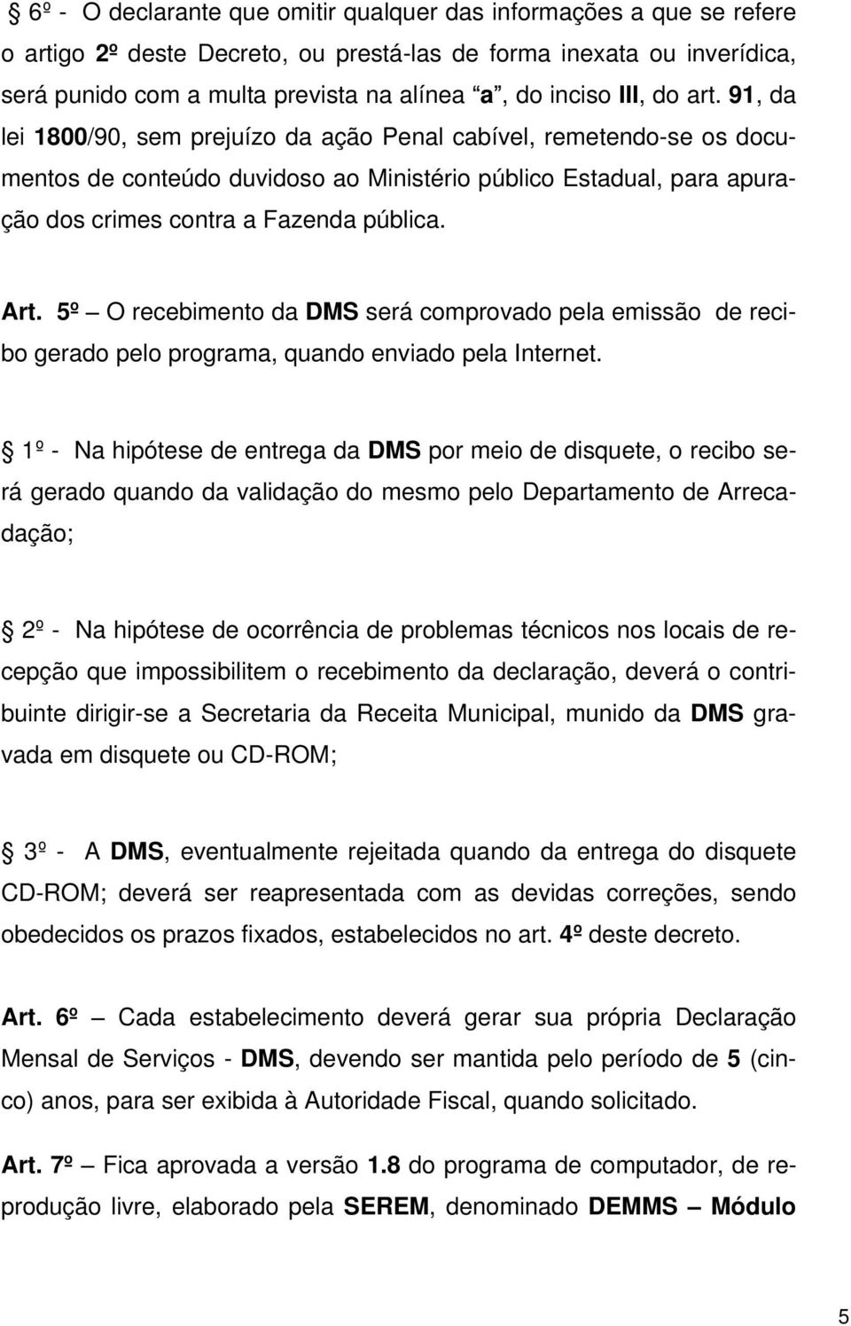 Art. 5º O recebimento da DMS será comprovado pela emissão de recibo gerado pelo programa, quando enviado pela Internet.