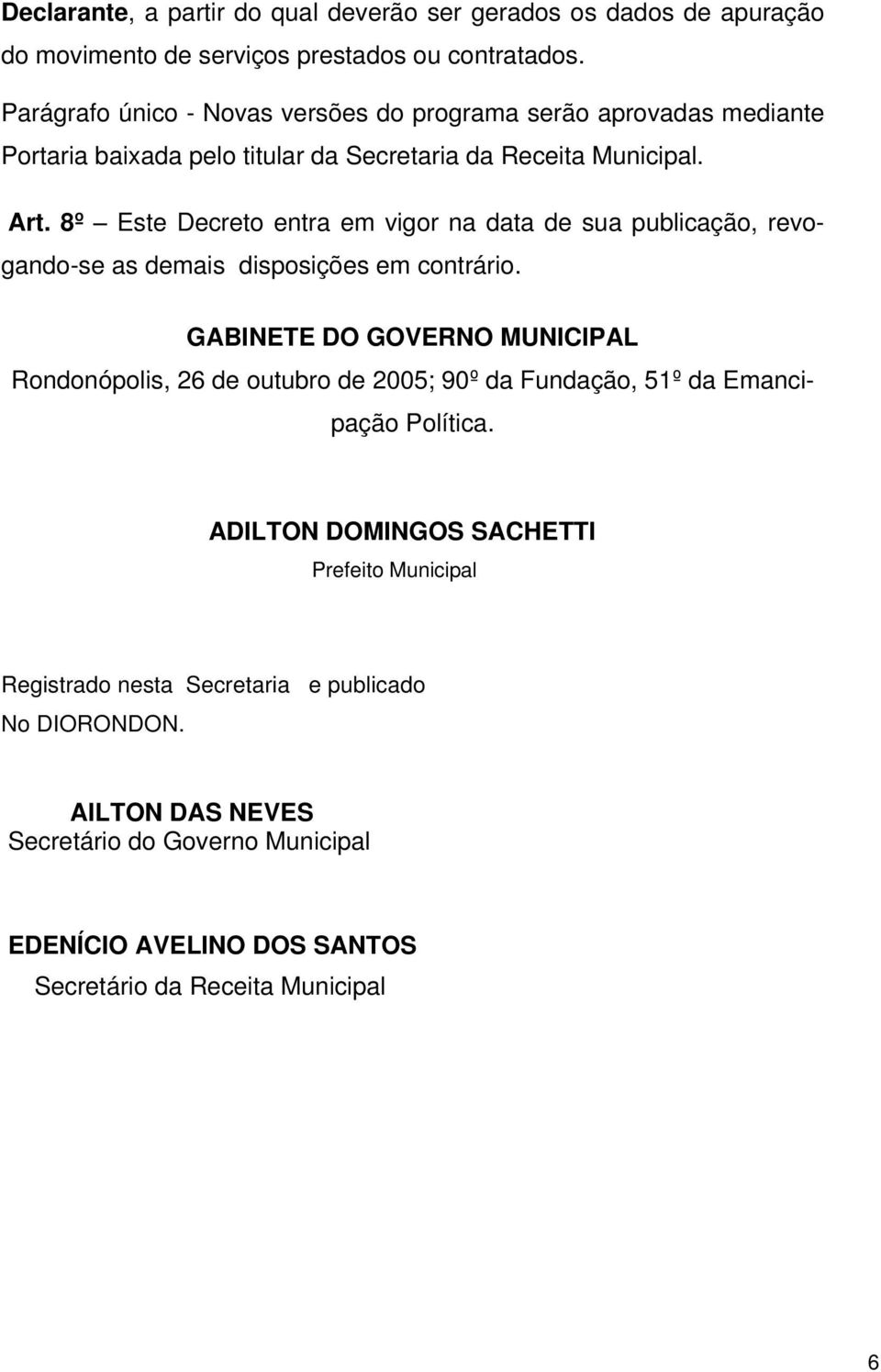 8º Este Decreto entra em vigor na data de sua publicação, revogando-se as demais disposições em contrário.