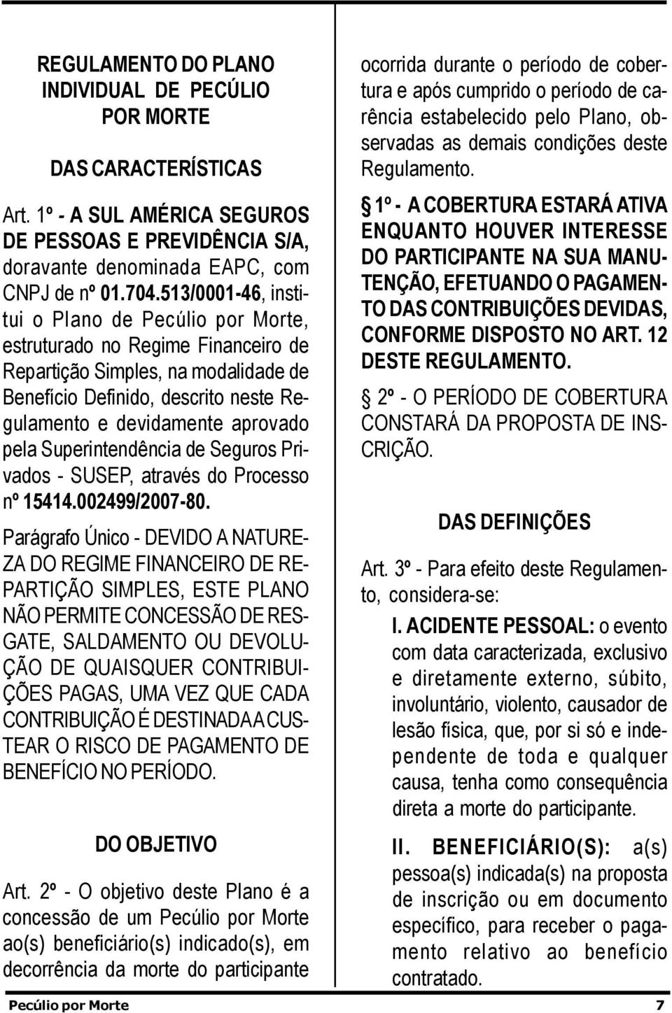 Superintendência de Seguros Privados - SUSEP, através do Processo nº 15414.002499/2007-80.