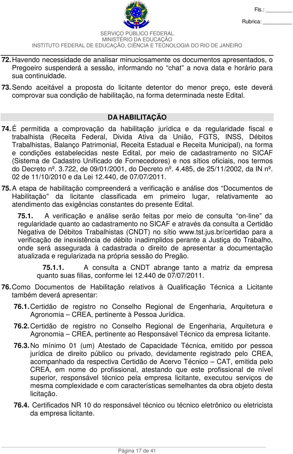 É permitida a comprovação da habilitação jurídica e da regularidade fiscal e trabalhista (Receita Federal, Divida Ativa da União, FGTS, INSS, Débitos Trabalhistas, Balanço Patrimonial, Receita