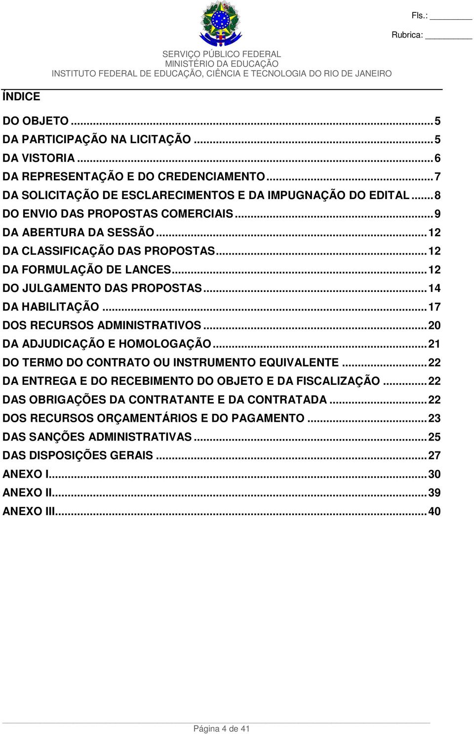 ..17 DOS RECURSOS ADMINISTRATIVOS...20 DA ADJUDICAÇÃO E HOMOLOGAÇÃO...21 DO TERMO DO CONTRATO OU INSTRUMENTO EQUIVALENTE...22 DA ENTREGA E DO RECEBIMENTO DO OBJETO E DA FISCALIZAÇÃO.