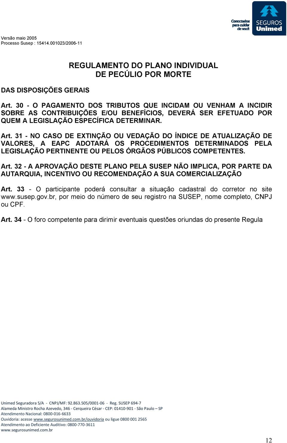 31 - NO CASO DE EXTINÇÃO OU VEDAÇÃO DO ÍNDICE DE ATUALIZAÇÃO DE VALORES, A EAPC ADOTARÁ OS PROCEDIMENTOS DETERMINADOS PELA LEGISLAÇÃO PERTINENTE OU PELOS ÓRGÃOS PÚBLICOS COMPETENTES. Art.