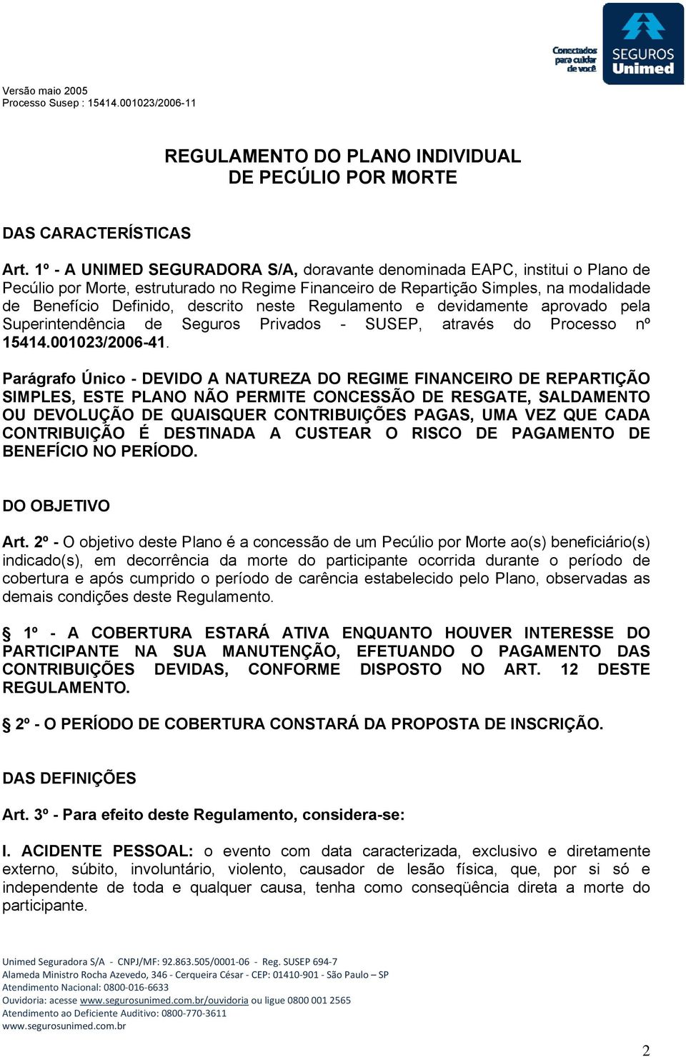 neste Regulamento e devidamente aprovado pela Superintendência de Seguros Privados - SUSEP, através do Processo nº 15414.001023/2006-41.