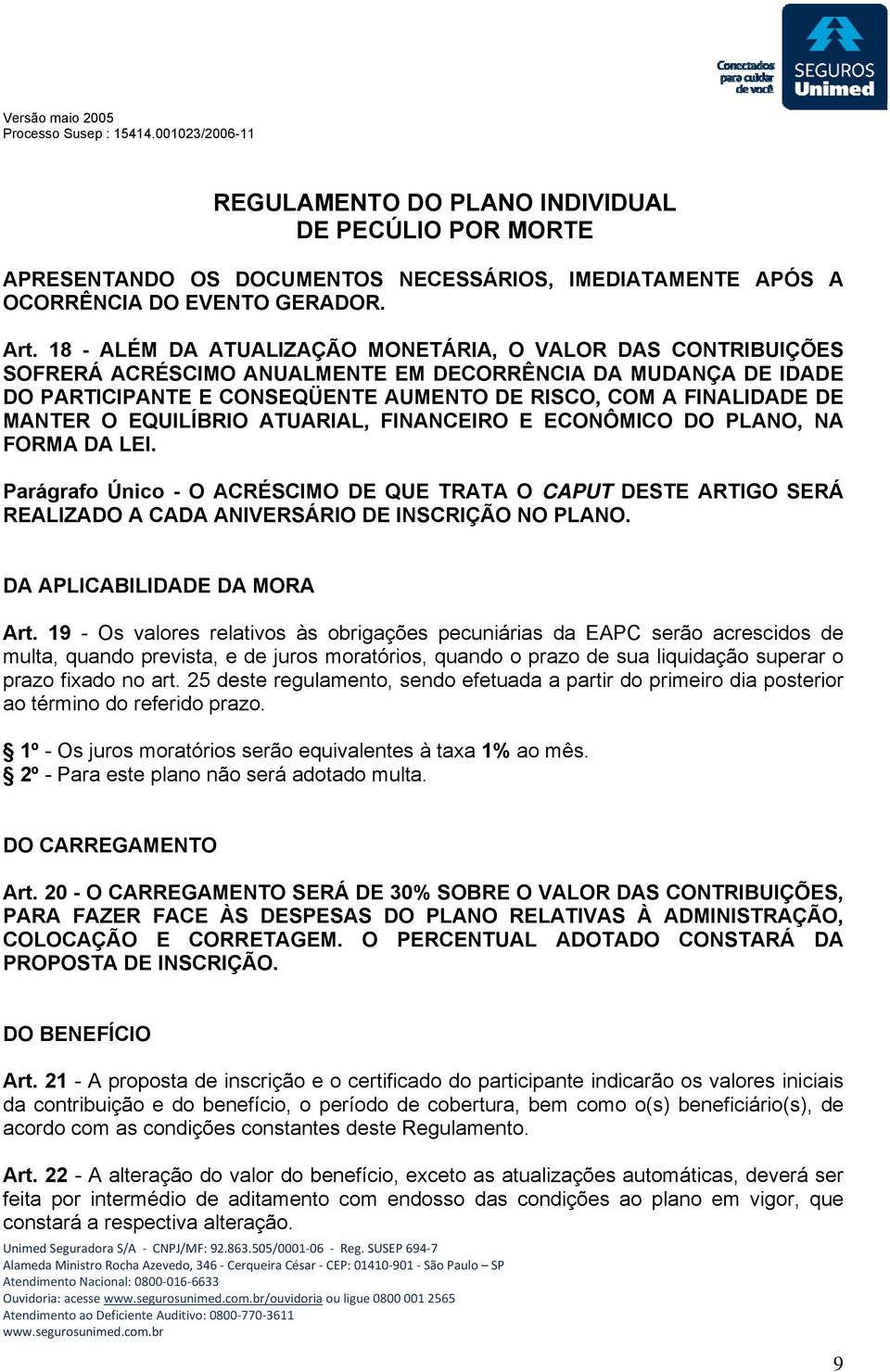 MANTER O EQUILÍBRIO ATUARIAL, FINANCEIRO E ECONÔMICO DO PLANO, NA FORMA DA LEI. Parágrafo Único - O ACRÉSCIMO DE QUE TRATA O CAPUT DESTE ARTIGO SERÁ REALIZADO A CADA ANIVERSÁRIO DE INSCRIÇÃO NO PLANO.