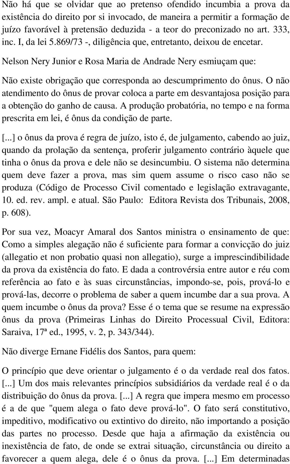 Nelson Nery Junior e Rosa Maria de Andrade Nery esmiuçam que: Não existe obrigação que corresponda ao descumprimento do ônus.