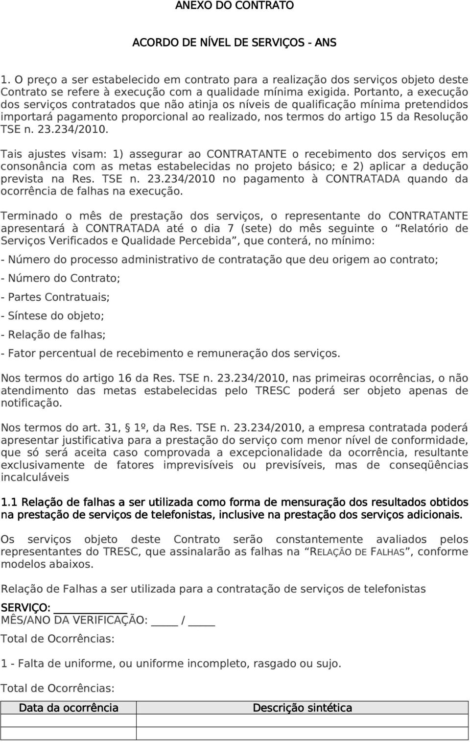 234/2010. Tais ajustes visam: 1) assegurar ao CONTRATANTE o recebimento dos serviços em consonância com as metas estabelecidas no projeto básico; e 2) aplicar a dedução prevista na Res. TSE n. 23.