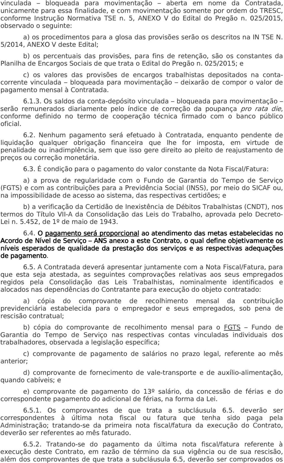 5/2014, ANEXO V deste Edital; b) os percentuais das provisões, para fins de retenção, são os constantes da Planilha de Encargos Sociais de que trata o Edital do Pregão n.