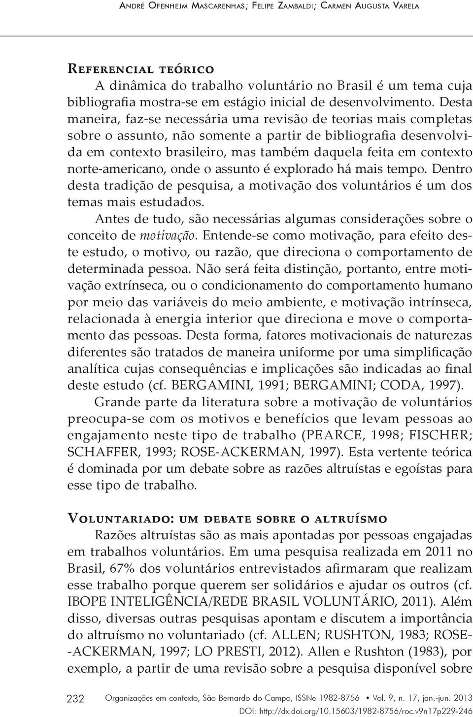 Desta maneira, faz-se necessária uma revisão de teorias mais completas sobre o assunto, não somente a partir de bibliografia desenvolvida em contexto brasileiro, mas também daquela feita em contexto