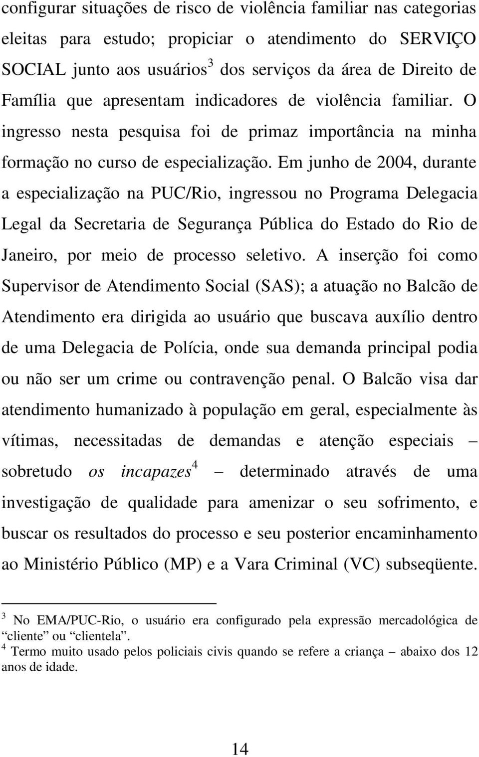 Em junho de 2004, durante a especialização na PUC/Rio, ingressou no Programa Delegacia Legal da Secretaria de Segurança Pública do Estado do Rio de Janeiro, por meio de processo seletivo.