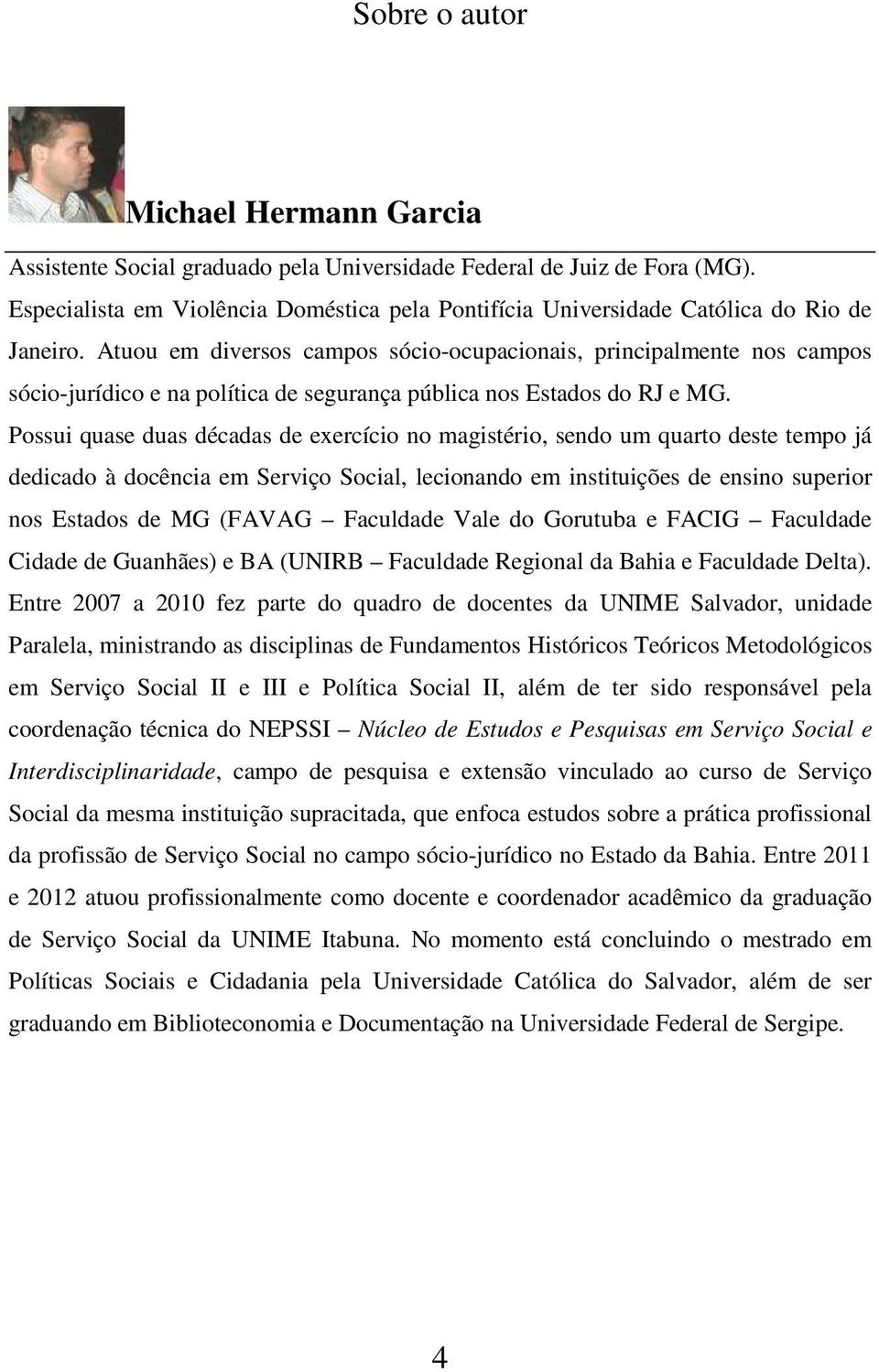 Atuou em diversos campos sócio-ocupacionais, principalmente nos campos sócio-jurídico e na política de segurança pública nos Estados do RJ e MG.