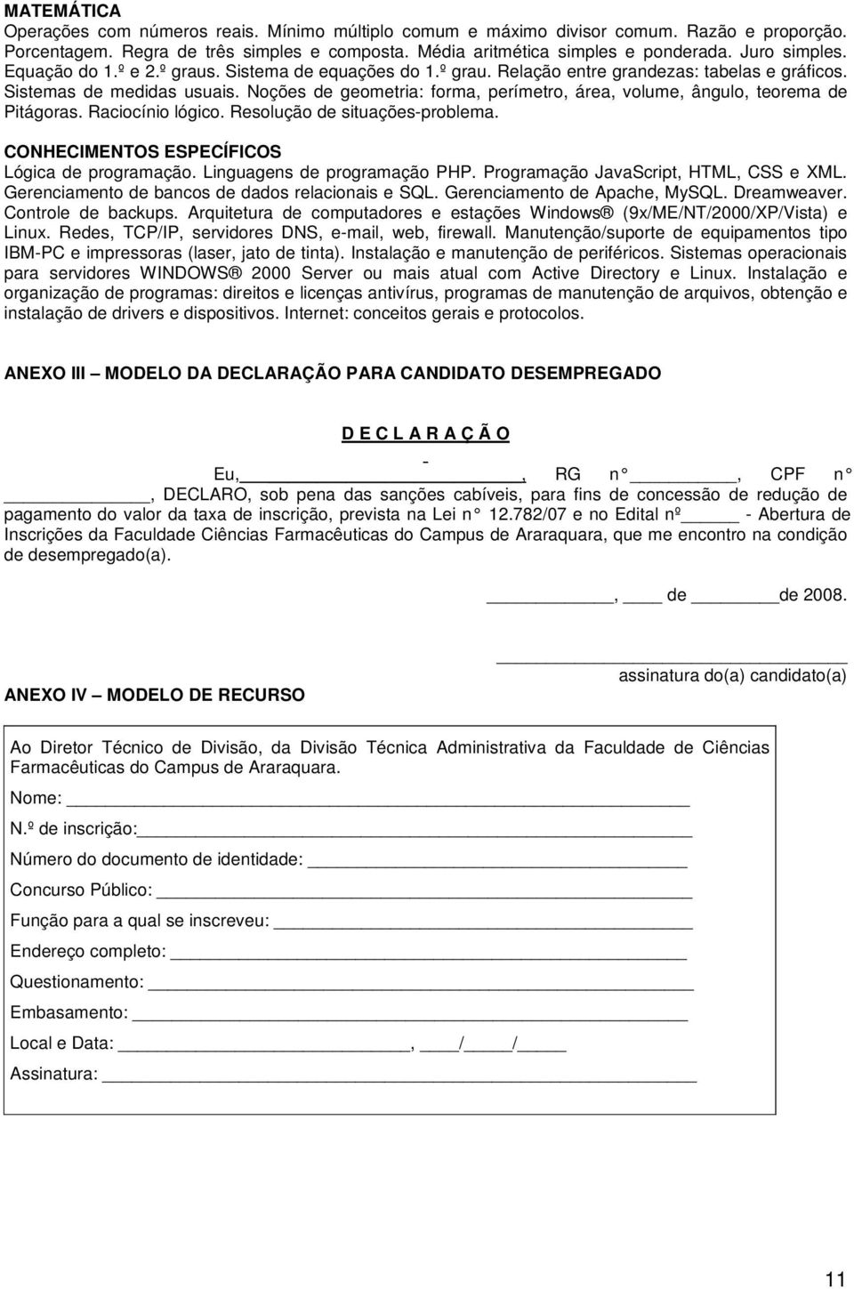 Noções de geometria: forma, perímetro, área, volume, ângulo, teorema de Pitágoras. Raciocínio lógico. Resolução de situações-problema. CONHECIMENTOS ESPECÍFICOS Lógica de programação.