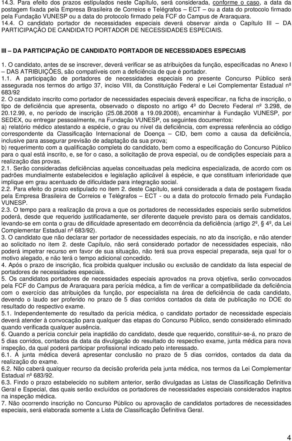 4. O candidato portador de necessidades especiais deverá observar ainda o Capítulo III DA PARTICIPAÇÃO DE CANDIDATO PORTADOR DE NECESSIDADES ESPECIAIS.