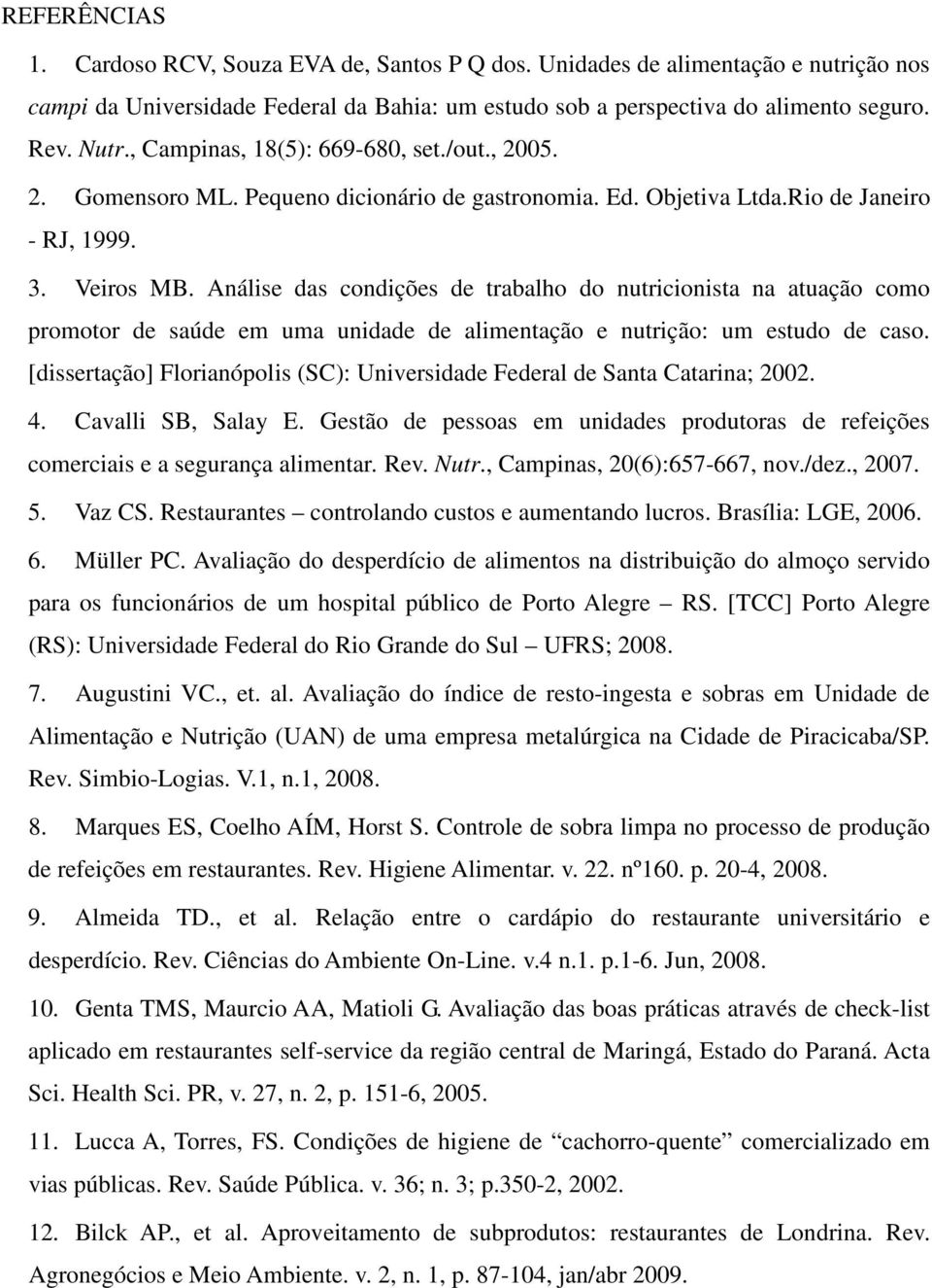 Análise das condições de trabalho do nutricionista na atuação como promotor de saúde em uma unidade de alimentação e nutrição: um estudo de caso.