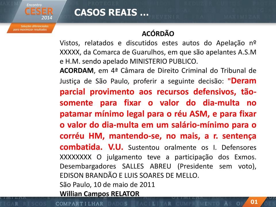 dia-multa no patamar mínimo legal para o réu ASM, e para fixar o valor do dia-multa em um salário-mínimo para o corréu HM, mantendo-se, no mais, a r. sentença combatida. V.U.