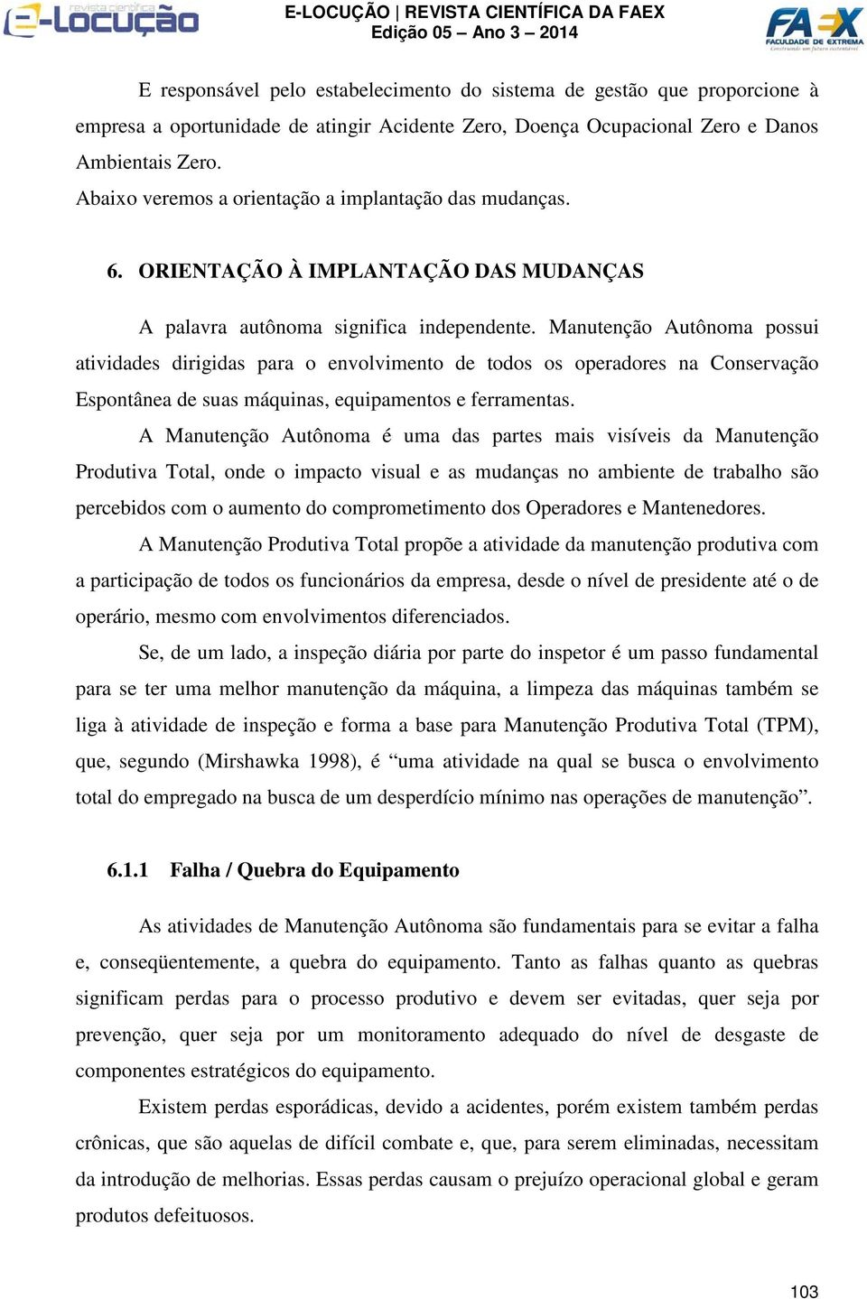 Manutenção Autônoma possui atividades dirigidas para o envolvimento de todos os operadores na Conservação Espontânea de suas máquinas, equipamentos e ferramentas.