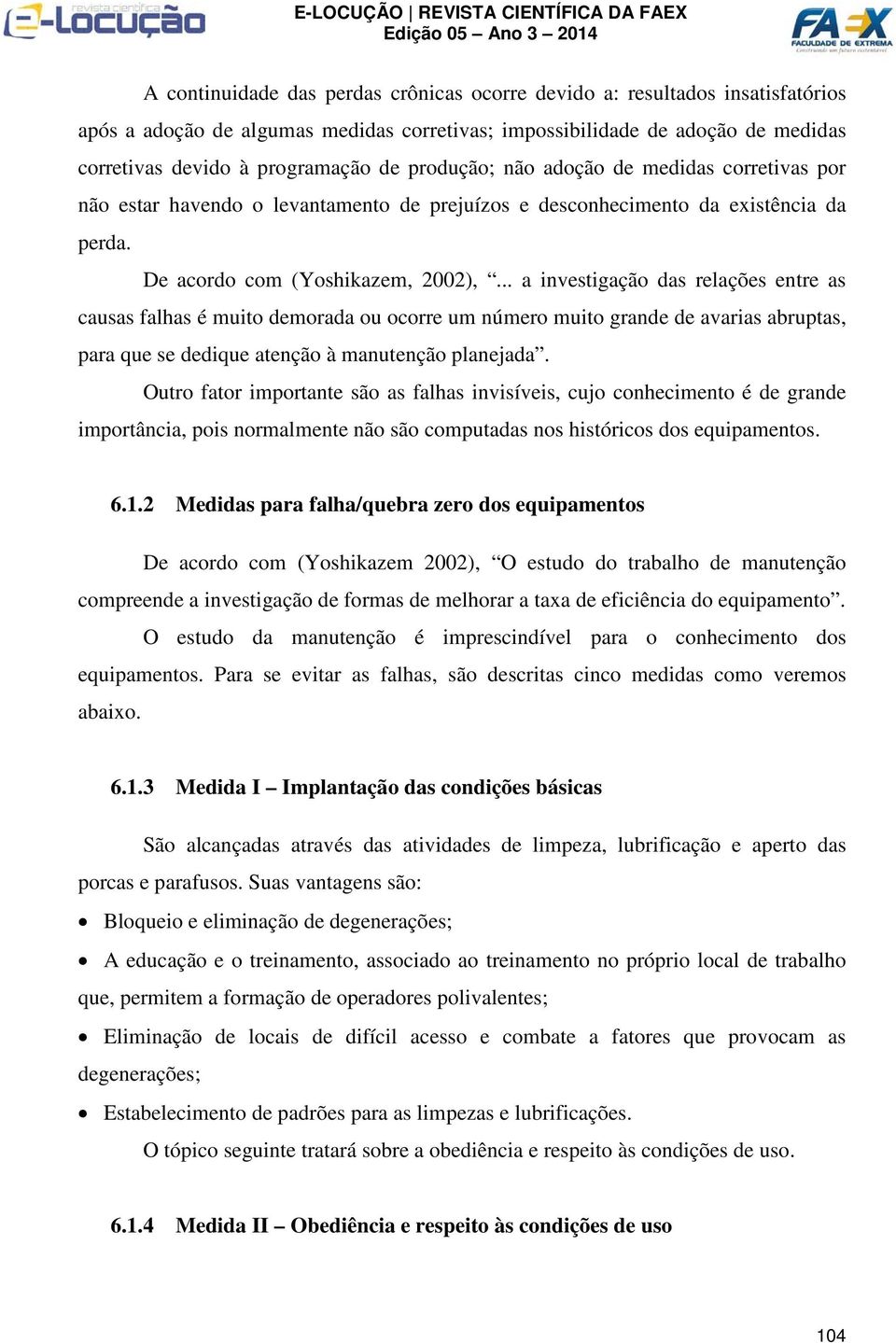 .. a investigação das relações entre as causas falhas é muito demorada ou ocorre um número muito grande de avarias abruptas, para que se dedique atenção à manutenção planejada.