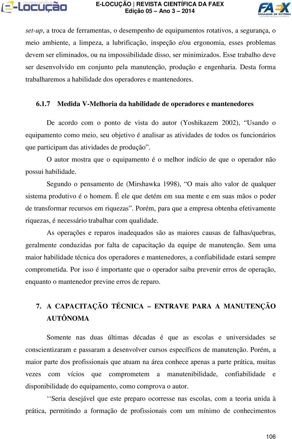 1.7 Medida V-Melhoria da habilidade de operadores e mantenedores De acordo com o ponto de vista do autor (Yoshikazem 2002), Usando o equipamento como meio, seu objetivo é analisar as atividades de