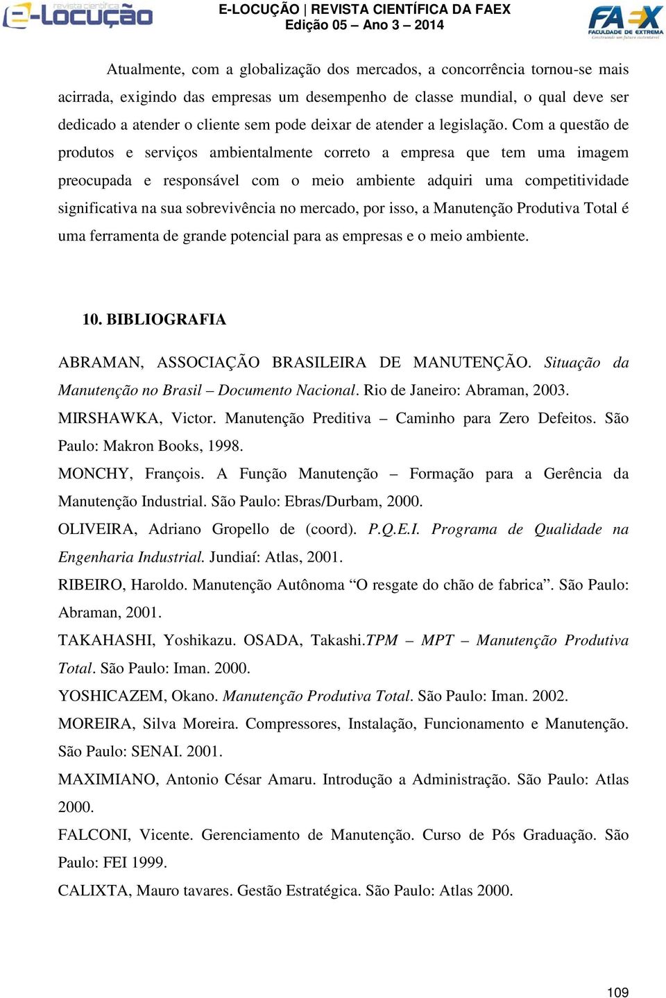 Com a questão de produtos e serviços ambientalmente correto a empresa que tem uma imagem preocupada e responsável com o meio ambiente adquiri uma competitividade significativa na sua sobrevivência no