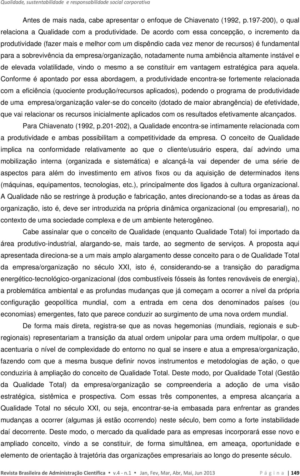 numa ambiência altamente instável e de elevada volatilidade, vindo o mesmo a se constituir em vantagem estratégica para aquela.