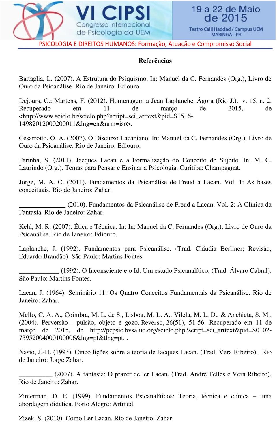 Cesarrotto, O. A. (2007). O Discurso Lacaniano. In: Manuel da C. Fernandes (Org.). Livro de Ouro da Psicanálise. Rio de Janeiro: Ediouro. Farinha, S. (2011).