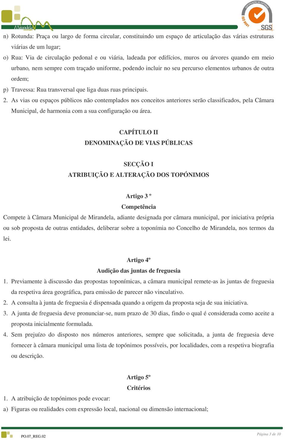 2. As vias ou espaços públicos não contemplados nos conceitos anteriores serão classificados, pela Câmara Municipal, de harmonia com a sua configuração ou área.