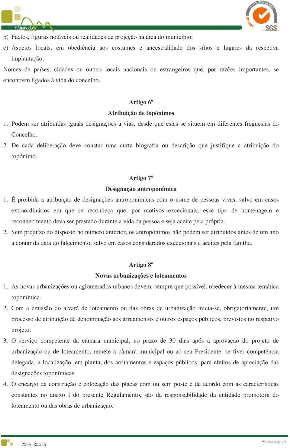 Podem ser atribuídas iguais designações a vias, desde que estas se situem em diferentes freguesias do Concelho. 2.