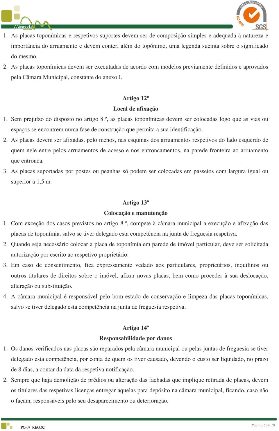 Sem prejuízo do disposto no artigo 8.º, as placas toponímicas devem ser colocadas logo que as vias ou espaços se encontrem numa fase de construção que permita a sua identificação. 2.