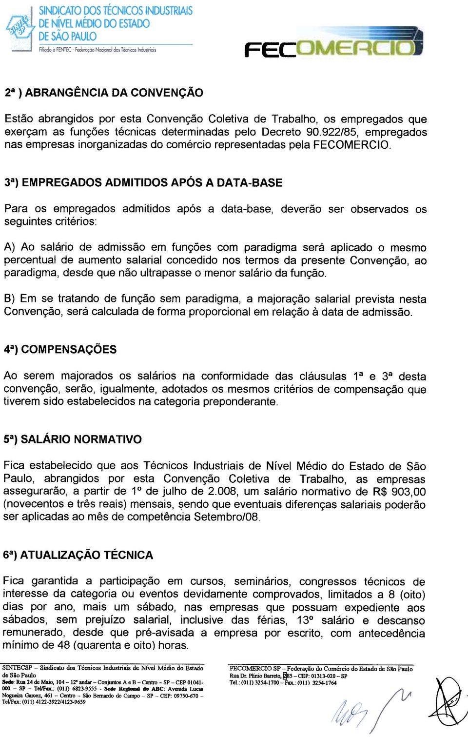 Ja) EMPREGADOS ADMITIDOS APÓS A DATA-BASE Para os empregados admitidos após a data-base, deverão ser observados os seguintes critérios: A) Ao salário de admissão em funções com paradigma será