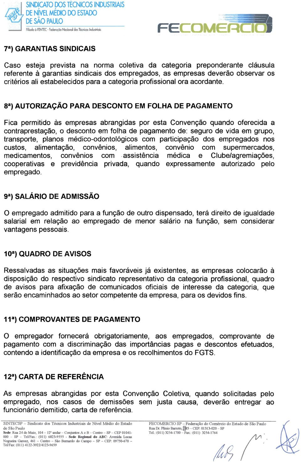 8a) AUTORIZAÇÃO PARA DESCONTO EM FOLHA DE PAGAMENTO Fica permitido às empresas abrangidas por esta Convenção quando oferecida a contraprestação, o desconto em folha de pagamento de: seguro de vida em