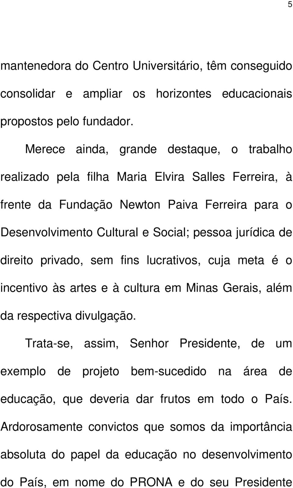 pessoa jurídica de direito privado, sem fins lucrativos, cuja meta é o incentivo às artes e à cultura em Minas Gerais, além da respectiva divulgação.