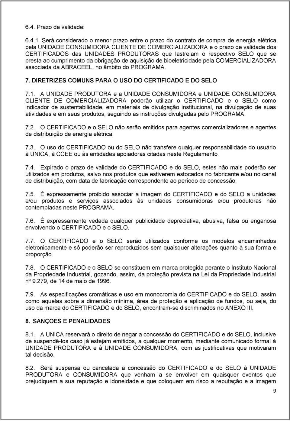 PRODUTORAS que lastreiam o respectivo SELO que se presta ao cumprimento da obrigação de aquisição de bioeletricidade pela COMERCIALIZADORA associada da ABRACEEL, no âmbito do PROGRAMA. 7.