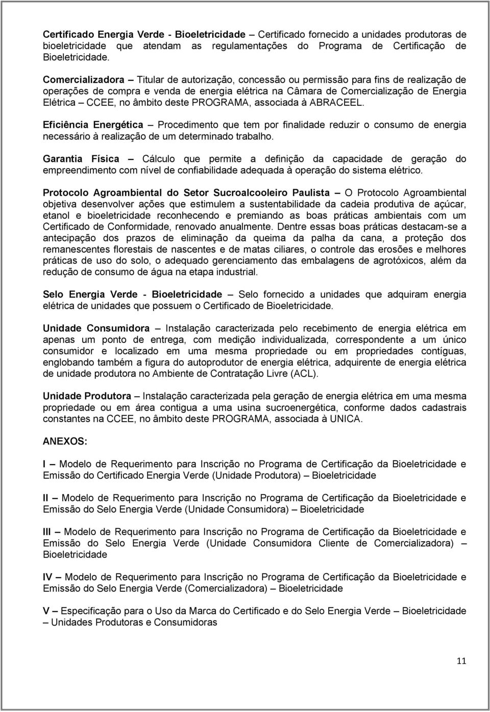 âmbito deste PROGRAMA, associada à ABRACEEL. Eficiência Energética Procedimento que tem por finalidade reduzir o consumo de energia necessário à realização de um determinado trabalho.