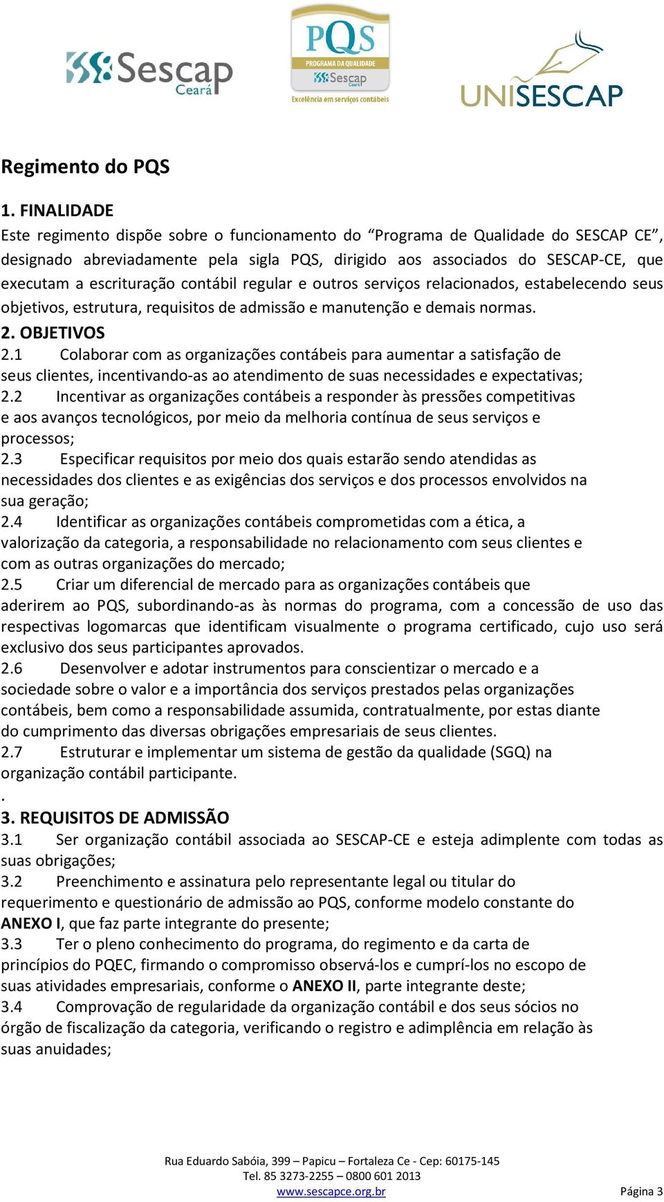 1 Colaborar com as organizações contábeis para aumentar a satisfação de seus clientes, incentivando-as ao atendimento de suas necessidades e expectativas; 2.