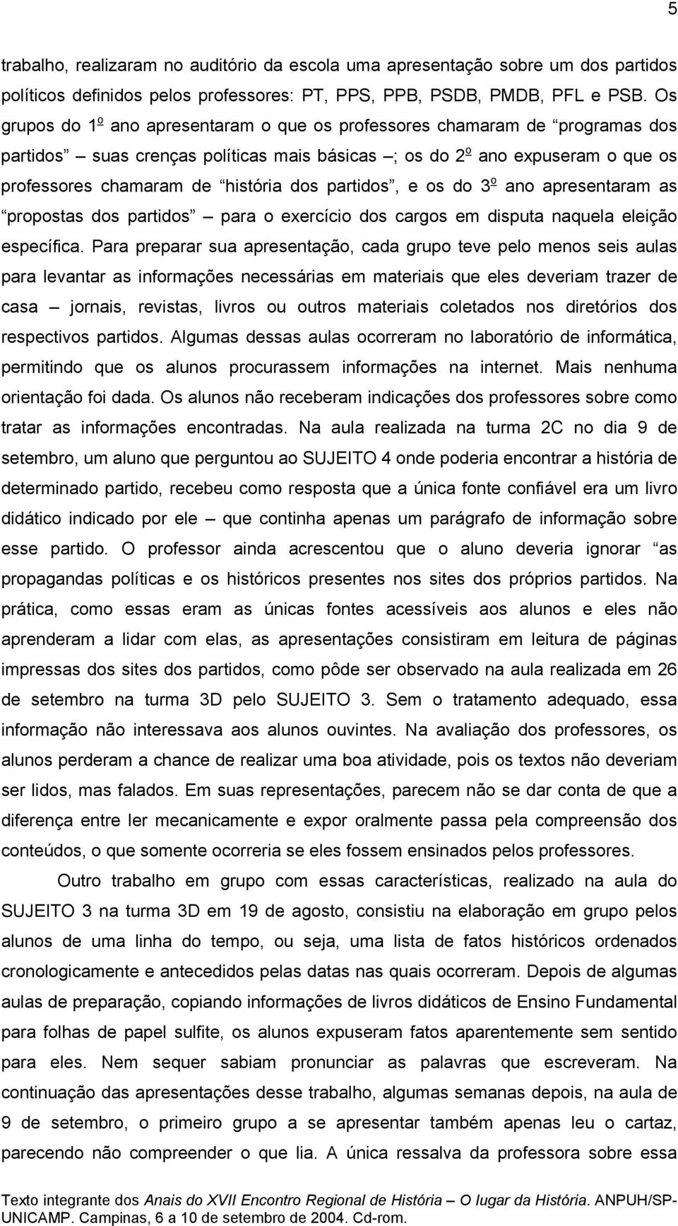 partidos, e os do 3 o ano apresentaram as propostas dos partidos para o exercício dos cargos em disputa naquela eleição específica.