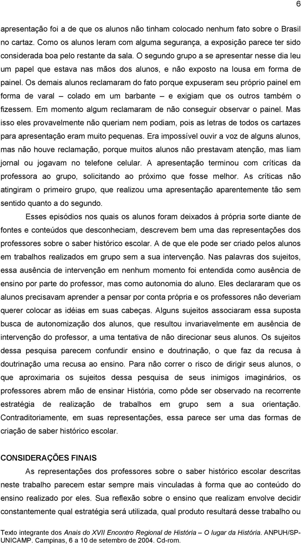 O segundo grupo a se apresentar nesse dia leu um papel que estava nas mãos dos alunos, e não exposto na lousa em forma de painel.