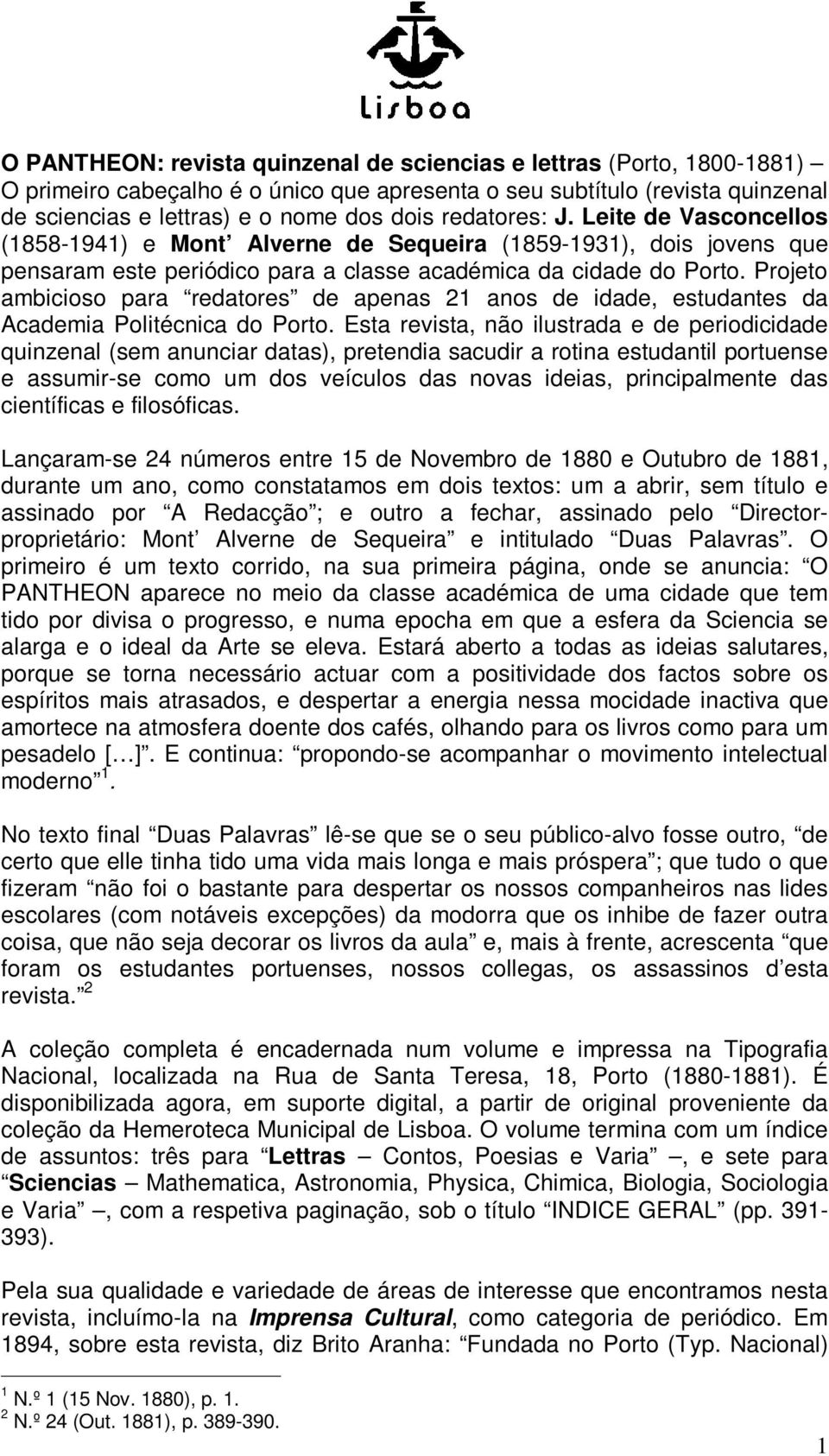 Projeto ambicioso para redatores de apenas 21 anos de idade, estudantes da Academia Politécnica do Porto.