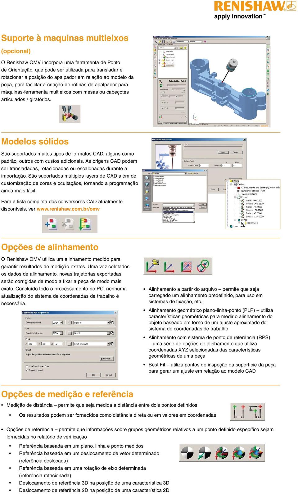 Modelos sólidos São suportados muitos tipos de formatos CAD, alguns como padrão, outros com custos adicionais. As origens CAD podem ser transladadas, rotacionadas ou escalonadas durante a importação.