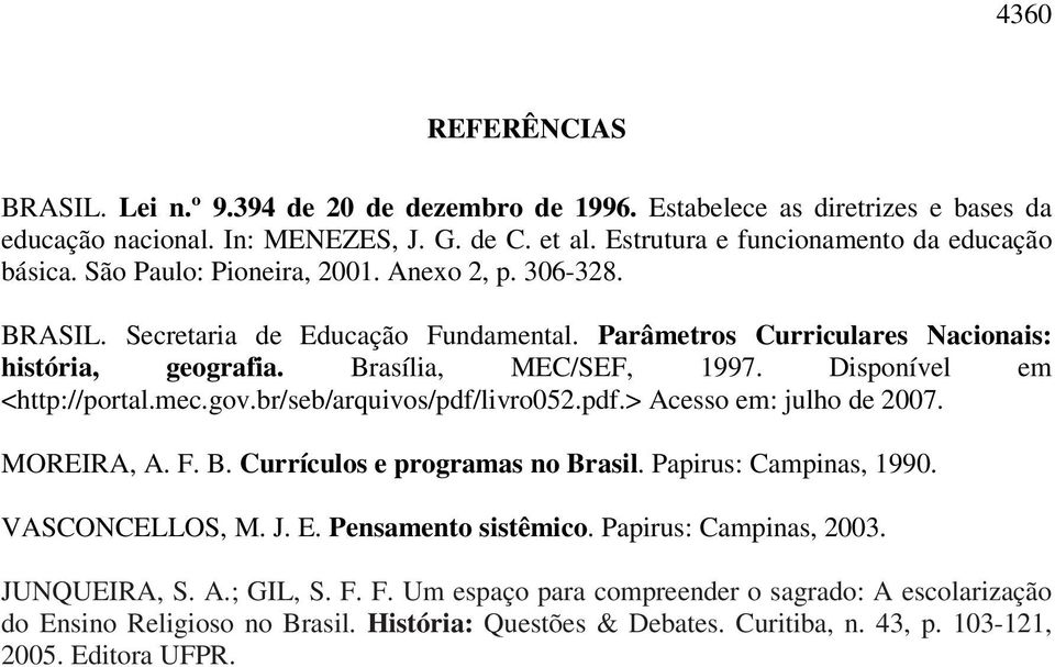 Disponível em <http://portal.mec.gov.br/seb/arquivos/pdf/livro052.pdf.> Acesso em: julho de 2007. MOREIRA, A. F. B. Currículos e programas no Brasil. Papirus: Campinas, 1990. VASCONCELLOS, M. J. E.