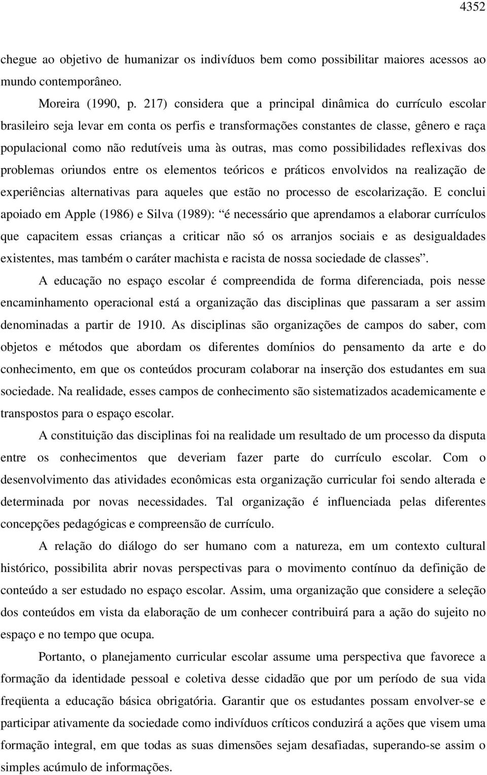 outras, mas como possibilidades reflexivas dos problemas oriundos entre os elementos teóricos e práticos envolvidos na realização de experiências alternativas para aqueles que estão no processo de