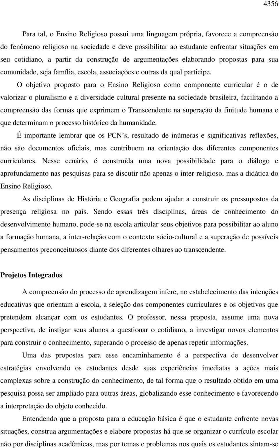 O objetivo proposto para o Ensino Religioso como componente curricular é o de valorizar o pluralismo e a diversidade cultural presente na sociedade brasileira, facilitando a compreensão das formas