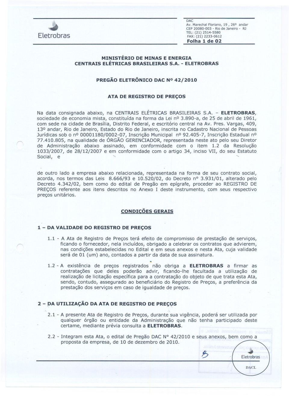 :(21) 2233-0612 Folha 1 de 02 MINISTÉRIO DE MINAS E ENERGIA CENTRAIS ELÉTRICAS BRASILEIRAS S.A. -ELETROBRAS PREGÃO ELETRÔNICO DAC N 42/2010 ATA DE REGISTRO DE PREÇOS Na data consignada abaixo, na CENTRAISELÉTRICASBRASILEIRASS.