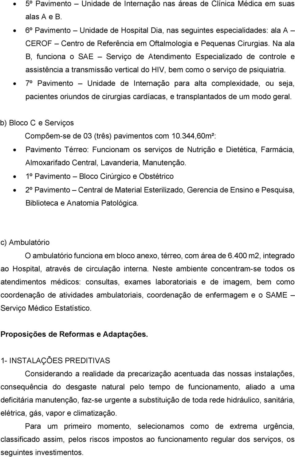 Na ala B, funciona o SAE Serviço de Atendimento Especializado de controle e assistência a transmissão vertical do HIV, bem como o serviço de psiquiatria.