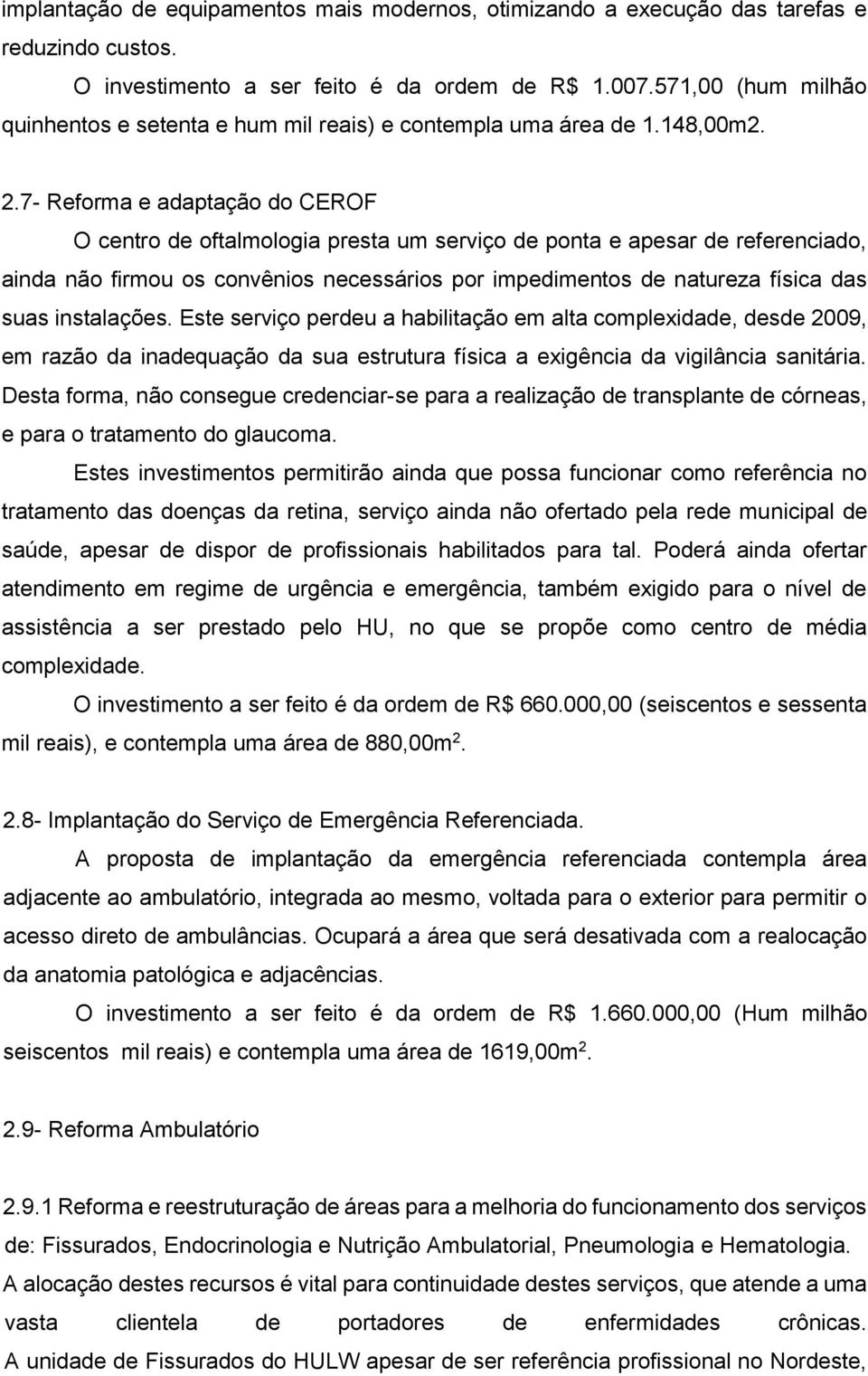 7- Reforma e adaptação do CEROF O centro de oftalmologia presta um serviço de ponta e apesar de referenciado, ainda não firmou os convênios necessários por impedimentos de natureza física das suas